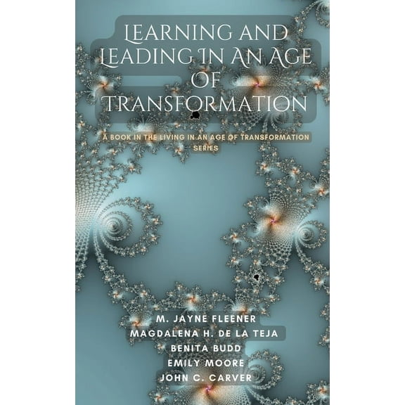Learning and Leading In An Age Of Transformation: A Book In The Living In An Age Of Transformation Series, (Hardcover)