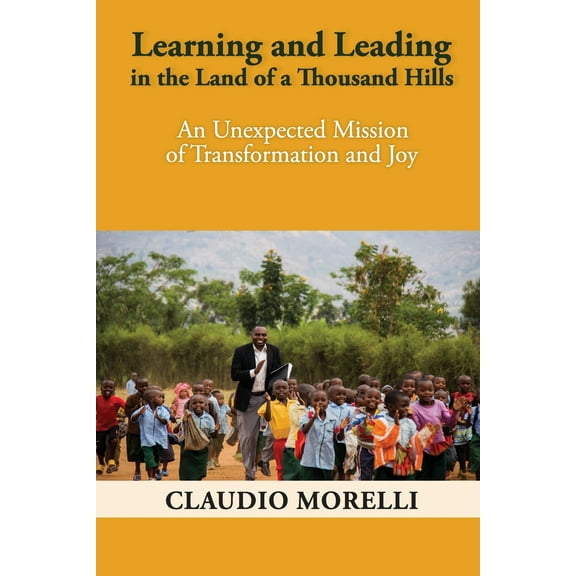 Learning and Leading in the Land of a Thousand Hills : An Unexpected Mission of Transformation and Joy (Paperback)