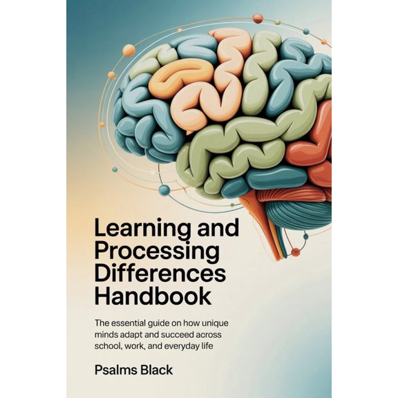 Learning and Processing Differences Handbook: The Essential Guide on How Unique Minds Adapt and Succeed Across School, W, (Paperback)