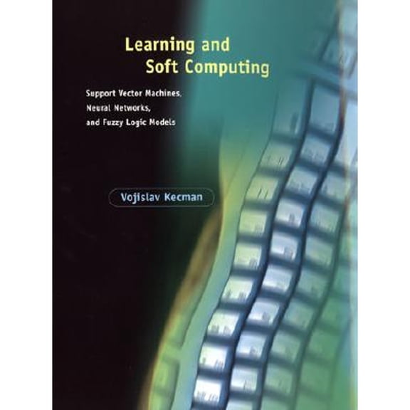 Pre-Owned Learning and Soft Computing: Support Vector Machines, Neural Networks, and Fuzzy Logic Models (Complex Adaptive Systems) (Hardcover) 0262112558 9780262112550