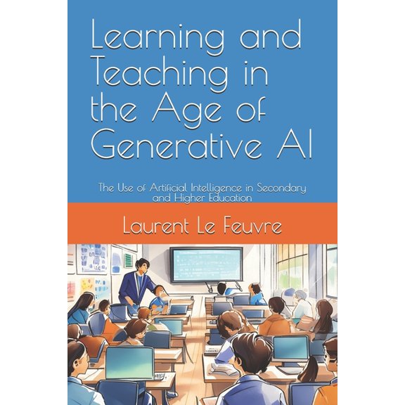 Learning and Teaching in the Age of Generative AI: The Use of Artificial Intelligence in Secondary and Higher Education, (Paperback)