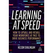 Learning at Speed How to Upskill and Reskill Your Workforce at Pace to Drive Business Performance, Hardcover