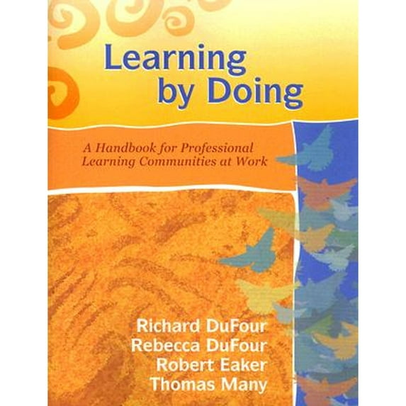 Learning by Doing: A Handbook for Professional Learning Communities at Work (Paperback) by Richard DuFour, Robert Eaker, Rebecca DuFour