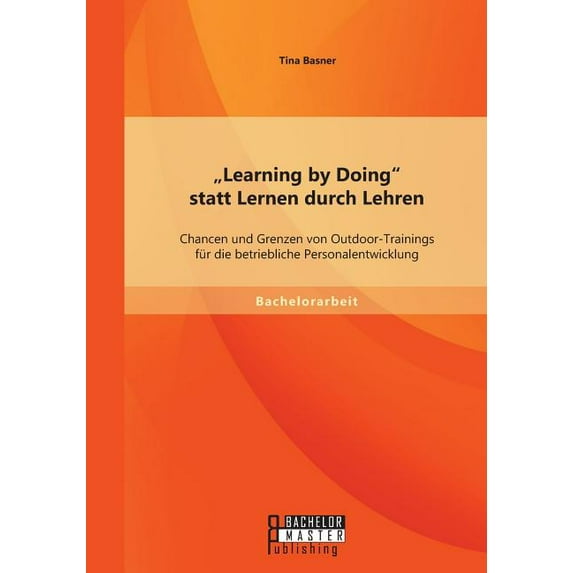 "Learning by Doing statt Lernen durch Lehren: Chancen und Grenzen von Outdoor-Trainings für die betriebliche Personalent, (Paperback)