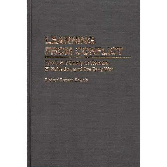 Learning from Conflict: The U.S. Military in Vietnam, El Salvador, and the Drug War, (Hardcover)