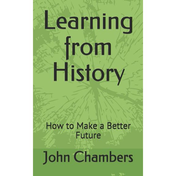 Learning from History: How to Make a Better Future, (Paperback)