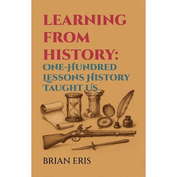 Learning from History: One-Hundred Lessons History Taught Us, (Paperback)