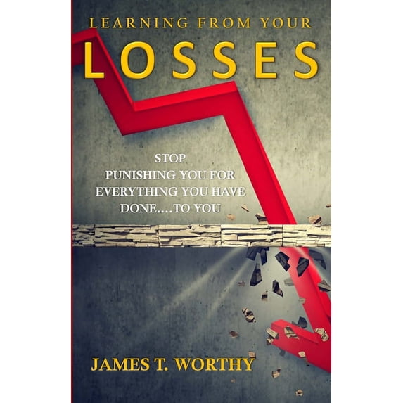 Learning from your Losses: Stop Punishing You for Everything You Have Done to You, (Paperback)