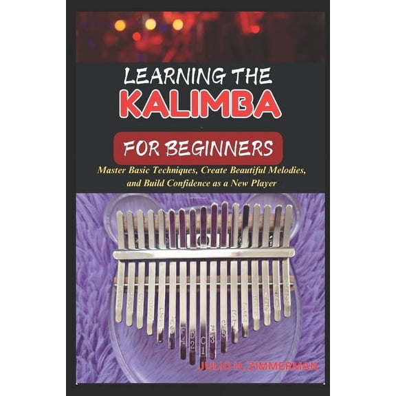 Learning the Kalimba for Beginners: Master Basic Techniques, Create Beautiful Melodies, And Build Confidence As A New Pl, (Paperback)