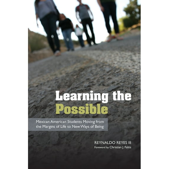 Learning the Possible : Mexican American Students Moving from the Margins of Life to New Ways of Being (Paperback)