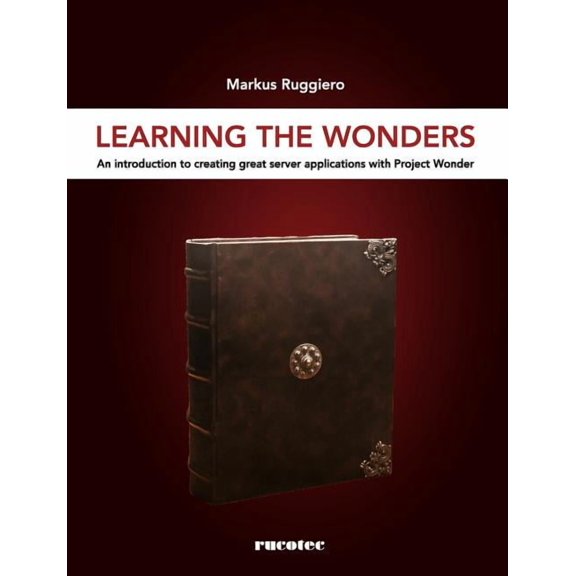 Learning the Wonders : An Introduction to Creating Great Server Applications with Project Wonder (Paperback)