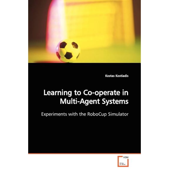 Learning to Co-operate in Multi-Agent Systems Experiments with the RoboCup Simulator (Paperback)