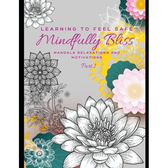 Learning to Feel Safe: Mindfully Bliss Part I: Mandala Relaxation & Daily Self Motivations, (Paperback)