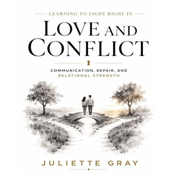 Learning to Fight Right in Love and Conflict: Communication, Repair, and Relational Strength, (Paperback)