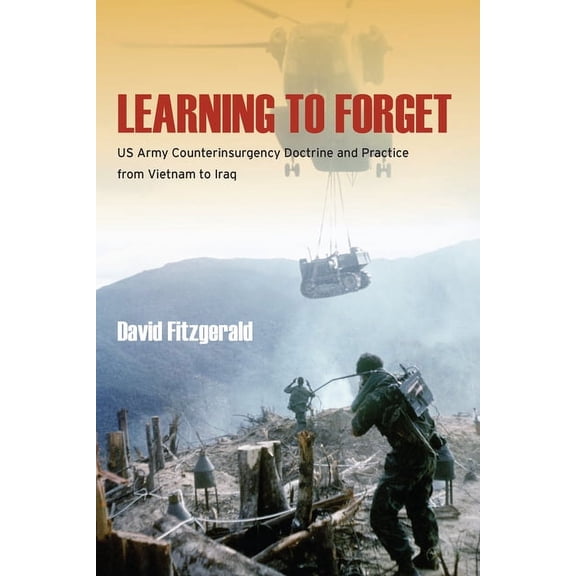 Learning to Forget: US Army Counterinsurgency Doctrine and Practice from Vietnam to Iraq, (Paperback)
