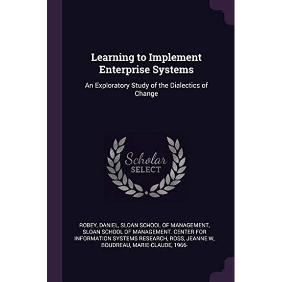 Learning to Implement Enterprise Systems: An Exploratory Study of the Dialectics of Change Paperback 1379053366 9781379053361 Daniel Robey