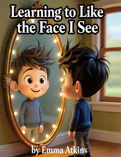 Learning to Like the Face I See: A Gentle Story About Feelings, Self-Acceptance, and Being Yourself, (Paperback)