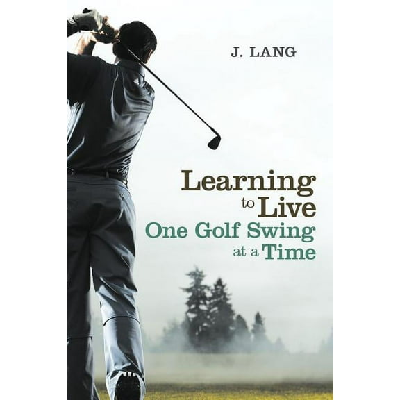 Learning to Live One Golf Swing at a Time, (Paperback)