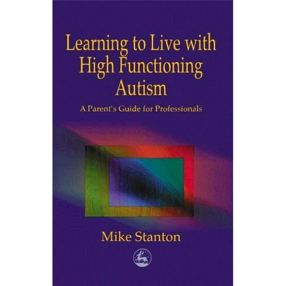 Learning to Live with High Functioning Autism: A Parent's Guide for Professionals, (Paperback)