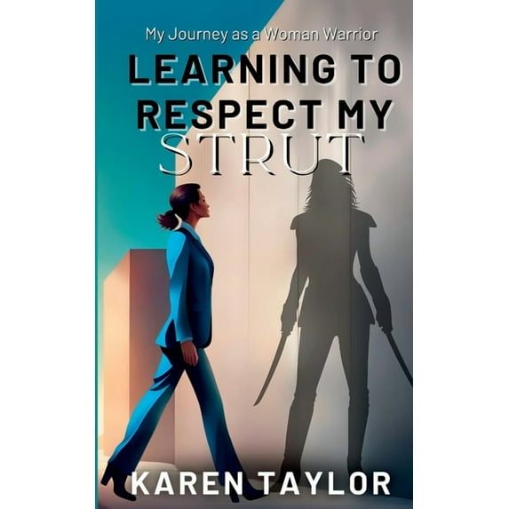 Learning to Respect My Strut: My Journey As a Woman Warrior, (Paperback)