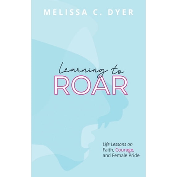 Pre-Owned Learning to Roar: Life Lessons on faith, courage, and female pride (Paperback) 1734785500 9781734785500