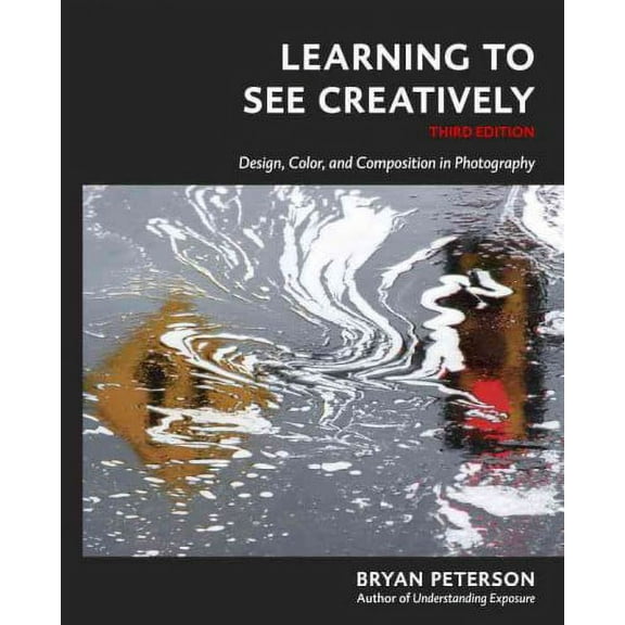 Learning to See Creatively, Third Edition : Design, Color, and Composition in Photography (Paperback)