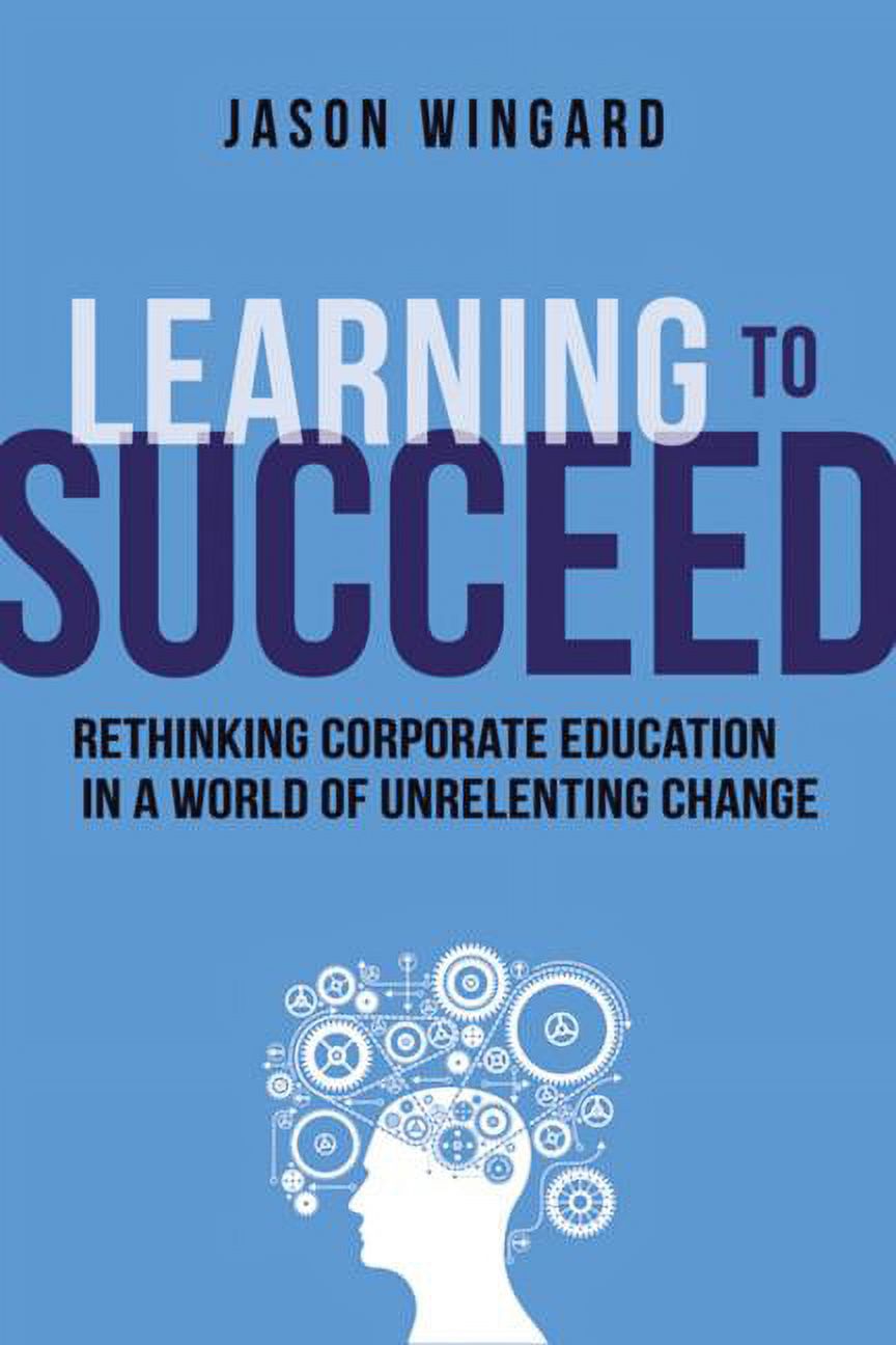 Learning to Succeed: Rethinking Corporate Education in a World of ...