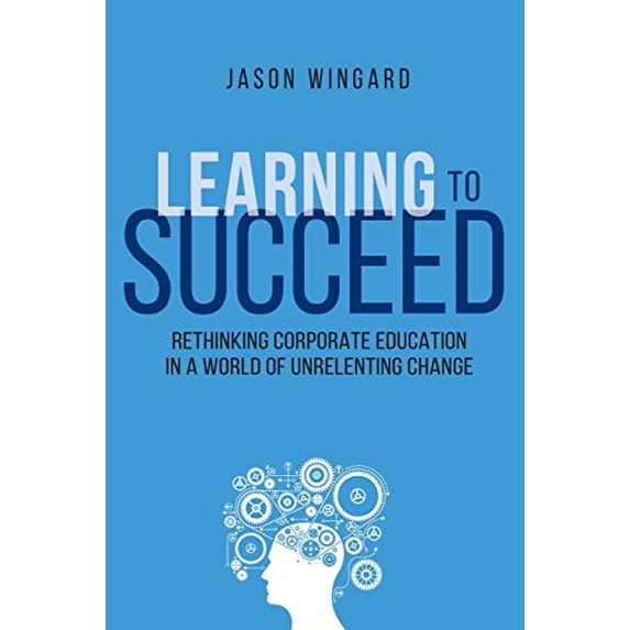Pre-Owned Learning to Succeed: Rethinking Corporate Education in a World of Unrelenting Change (Paperback) 0814439942 9780814439944