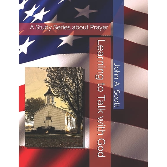 Learning to Talk with God: A Study Series about Prayer (Paperback) by John A Scott