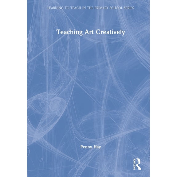 Learning to Teach in the Primary School: Teaching Art Creatively (Hardcover)