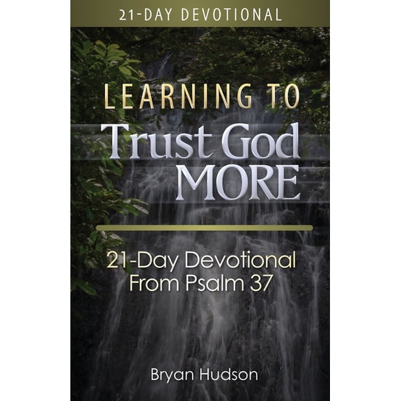 Learning to Trust God More: 21-Day Devotional from Psalm 37, (Paperback)