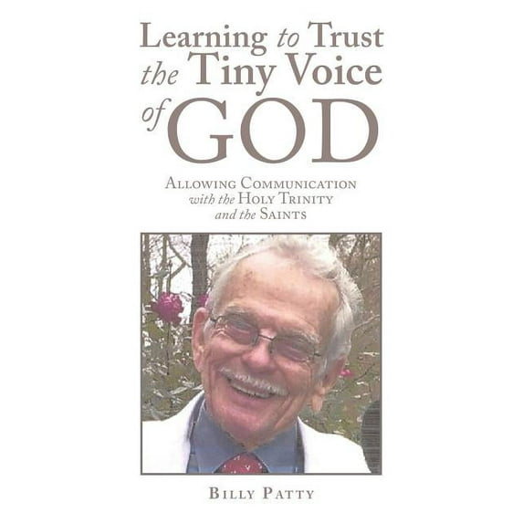 Learning to Trust the Tiny Voice of God: Allowing Communication with the Holy Trinity and the Saints (Paperback)