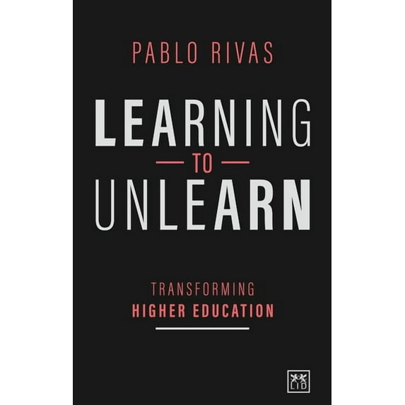 Learning to Unlearn : Transforming Higher Education (Paperback)