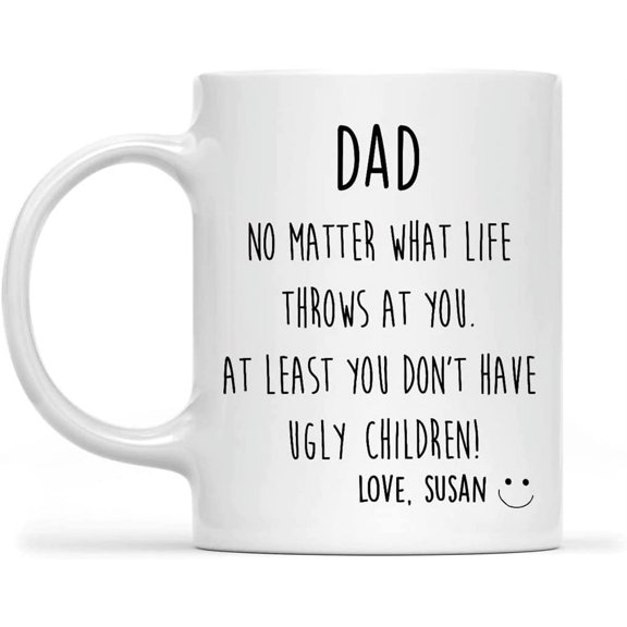 At Least Dont Have Ugly Children Coffee Mug My Daddy Gifts Custom Kids Name Gifts Ideas For Dad Men From Daughter Fathers Day White 11 15oz Ceramic Novelty Cup