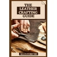 thumbnail image 1 of The Leather Crafting Guide: Bit by bit Strategies and Tips for Creating Achievement (Plan Firsts) Amateur Cordial Activi, 1 of 1