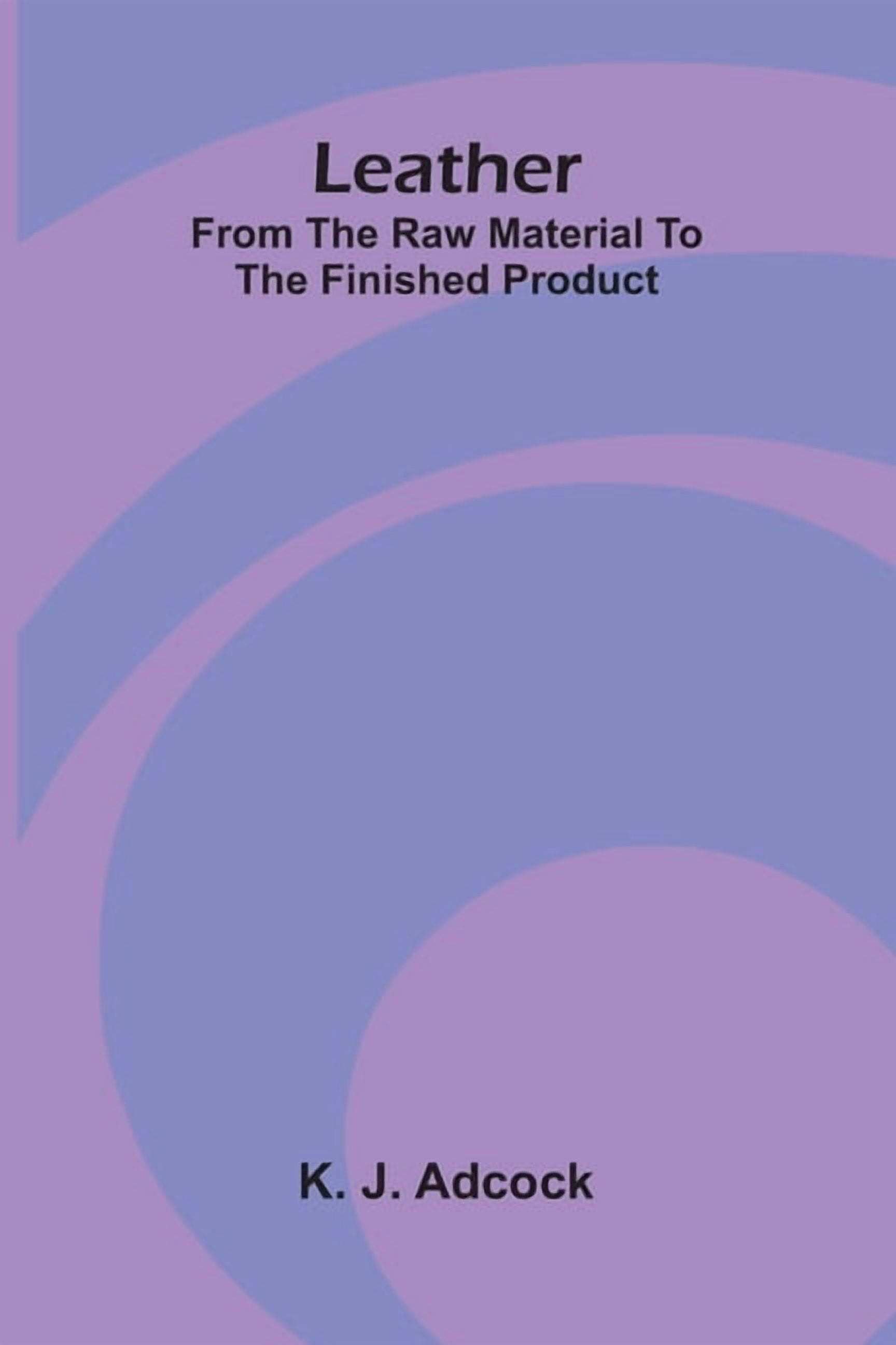 Leather: From the Raw Material to the Finished Product, (Paperback)