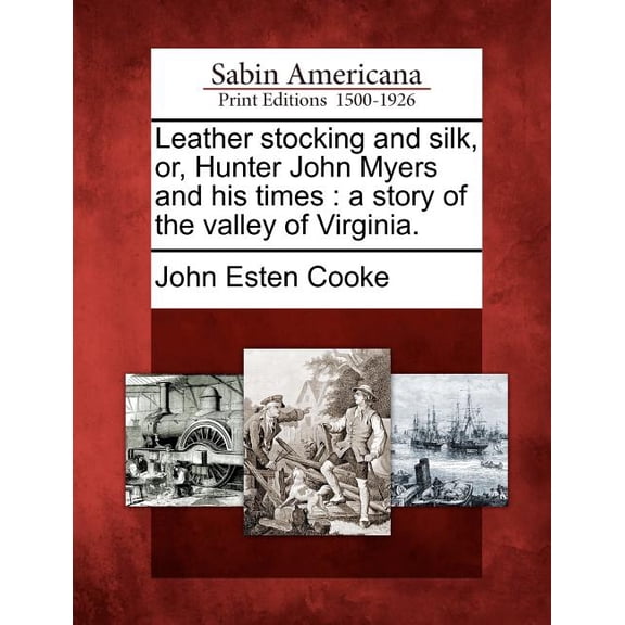 Leather Stocking and Silk, Or, Hunter John Myers and His Times: A Story of the Valley of Virginia. (Paperback)