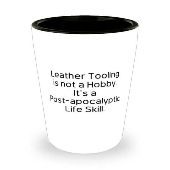 Leather Tooling is not a Hobby. It's a Post-apocalyptic. Shot Glass, Leather Tooling Ceramic Cup, Nice Gifts For Leather Tooling, Gift ideas for her, Gift ideas for him, Gift ideas for mom, Gift ideas