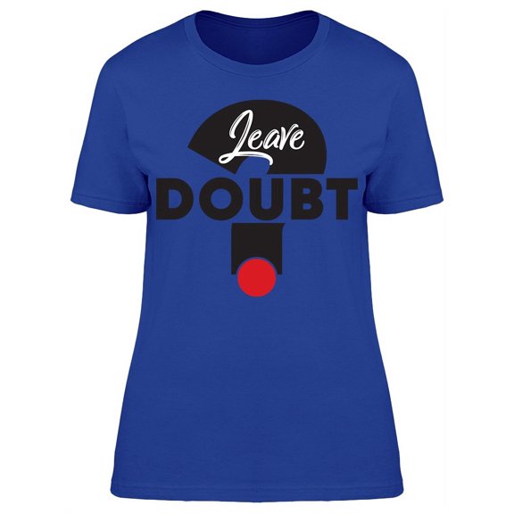 Leave Doubt Question Lettering T-Shirt Women -Image by Shutterstock, Female Small