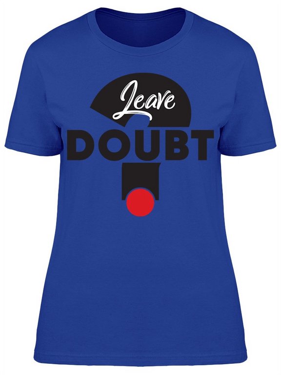Leave Doubt Question Lettering T-Shirt Women -Image by Shutterstock, Female Small