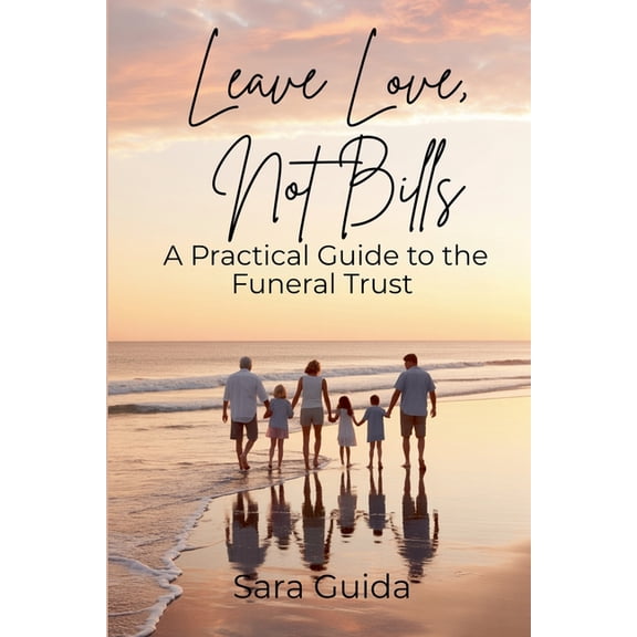 Leave Love, Not Bills: A Practical Guide to Funeral Trusts, (Paperback)