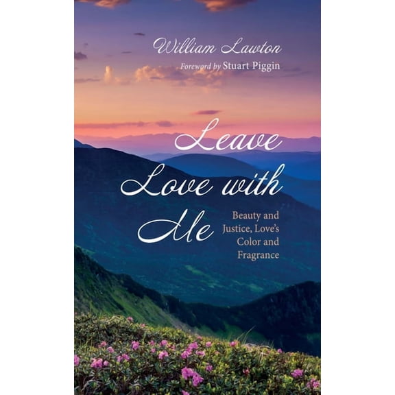 Leave Love with Me: Beauty and Justice, Love's Color and Fragrance, (Hardcover)