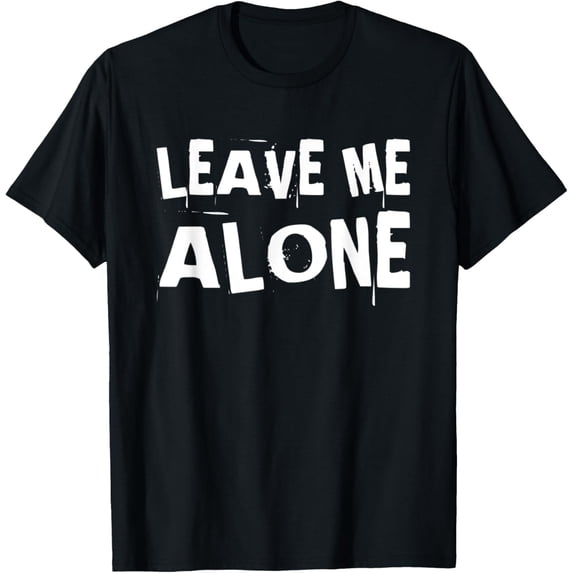 Leave Me Alone Funny Antisocial Depressed Introvert Humor T-Shirt