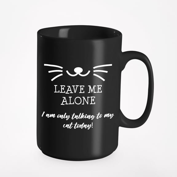 Leave Me Alone, I Am Only Talking to My Cat, Kitty Owner, Black 15oz Ceramic Mug