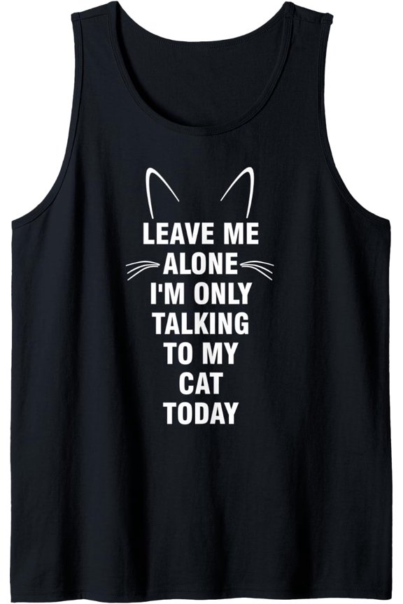 Leave Me Alone I'M Only Talking To My Cat Today Tank Top Size S-3XL