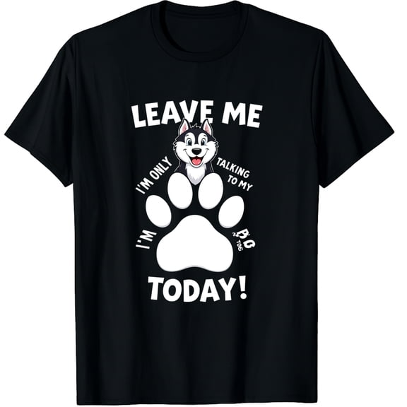 Leave Me Alone I'm Only Talking To My Dog Today Funny Dog Graphic Black T-Shirt for Men and Women
