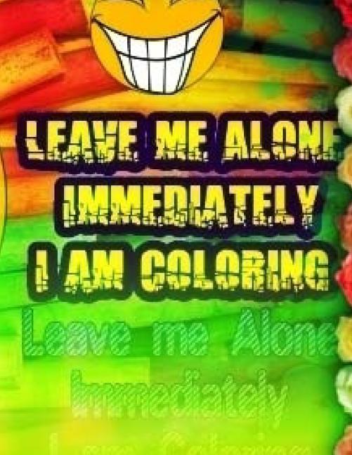 Leave Me Alone Immediately I am Coloring Part 19: An Adult coloring book Volume 19 Paperback 154494280X 9781544942803 Brian Ernest Hayward