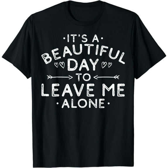 Leave Me Alone It Is A Beautiful Day To Leave Me Alone T-Shirt