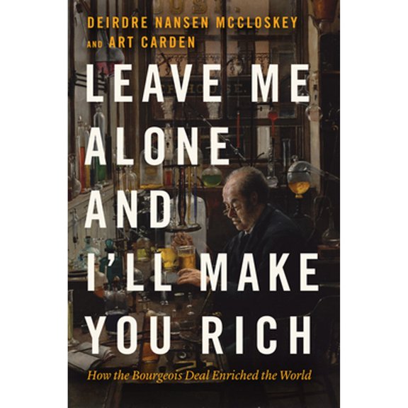 Pre-Owned Leave Me Alone and I'll Make You Rich: How the Bourgeois Deal Enriched the World (Hardcover) 022673966X 9780226739663