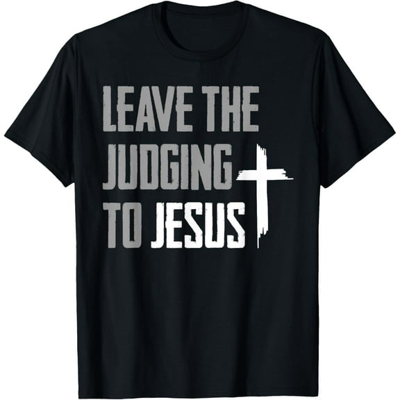 Leave The Judging To Jesus Funny Creative Graphic T-Shirt